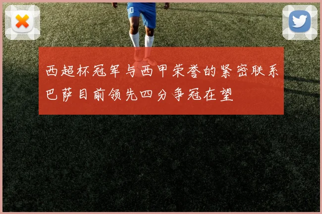 西超杯冠军与西甲荣誉的紧密联系巴萨目前领先四分争冠在望