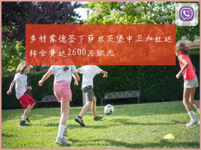 多特蒙德签下萨尔茨堡中卫加杜达转会费达2600万欧元