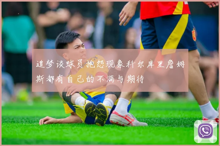追梦谈球员抱怨现象科尔库里詹姆斯都有自己的不满与期待
